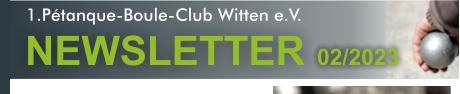 1.Pétanque-Boule-Club Witten e.V.  NEWSLETTER 02/2023 