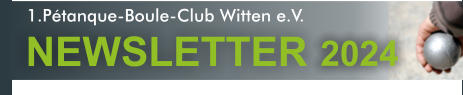 1.Pétanque-Boule-Club Witten e.V.  NEWSLETTER 2024 