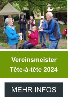 MEHR INFOS  Vereinsmeister  Tête-à-tête 2024 