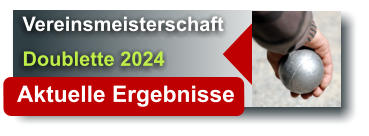 Vereinsmeisterschaft Doublette 2024 Aktuelle Ergebnisse 