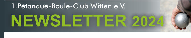 1.Pétanque-Boule-Club Witten e.V.  NEWSLETTER 2024 